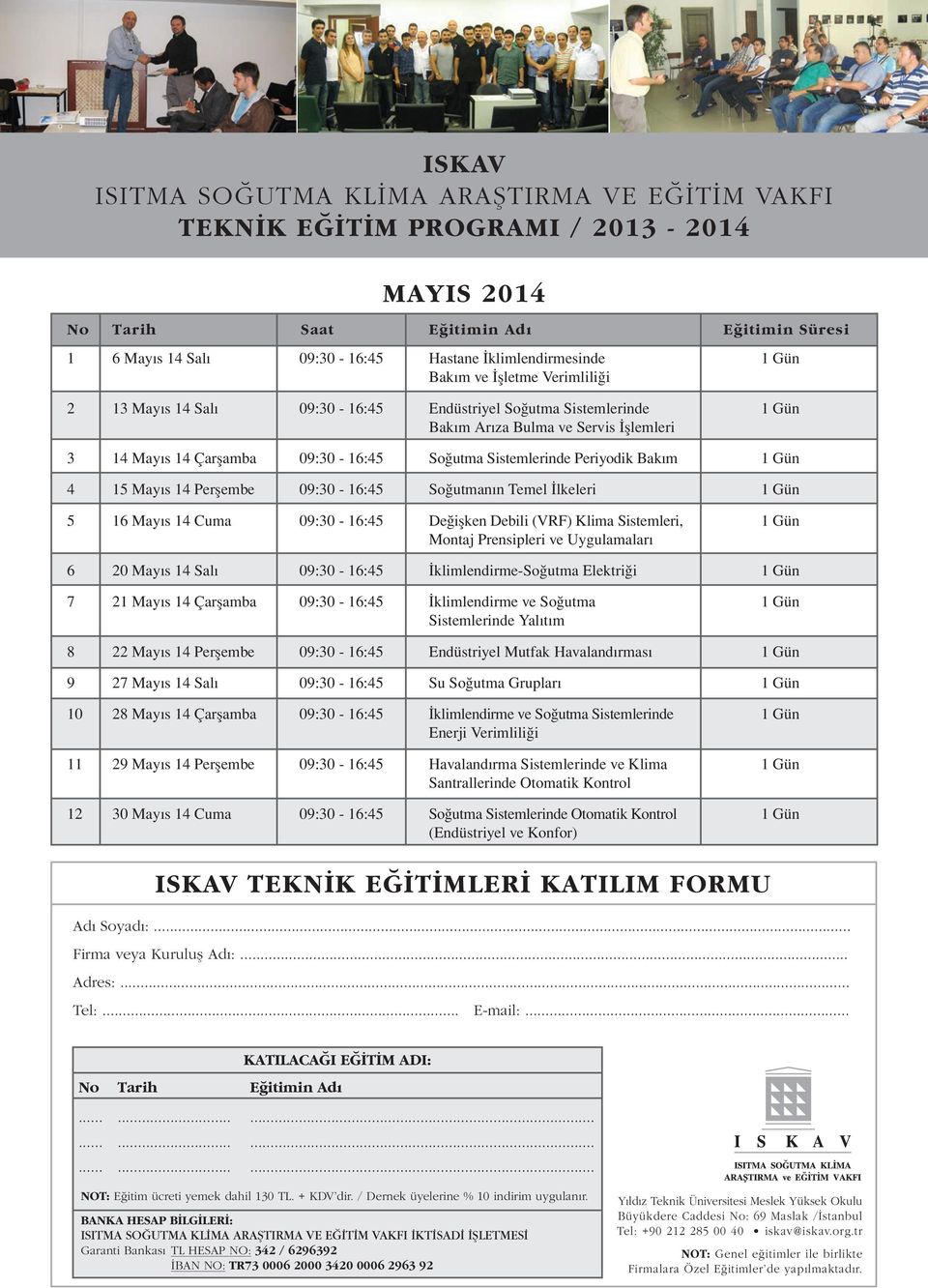 21 Mayıs 14 Çarşamba İklimlendirme ve Soğutma 8 22 Mayıs 14 Perşembe Endüstriyel Mutfak Havalandırması 9 27 Mayıs 14 Salı Su Soğutma Grupları 10 28 Mayıs 14 Çarşamba İklimlendirme ve Soğutma