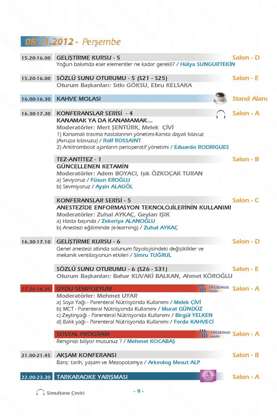 .. Moderatörler: Mert ŞENTÜRK, Melek ÇİVİ 1) Kanamalı travma hastalarının yönetimi-kanıta dayalı kılavuz (Avrupa kılavuzu) / Rolf ROSSAINT 2) Antitrombosit ajanların perioperatif yönetimi / Eduardo