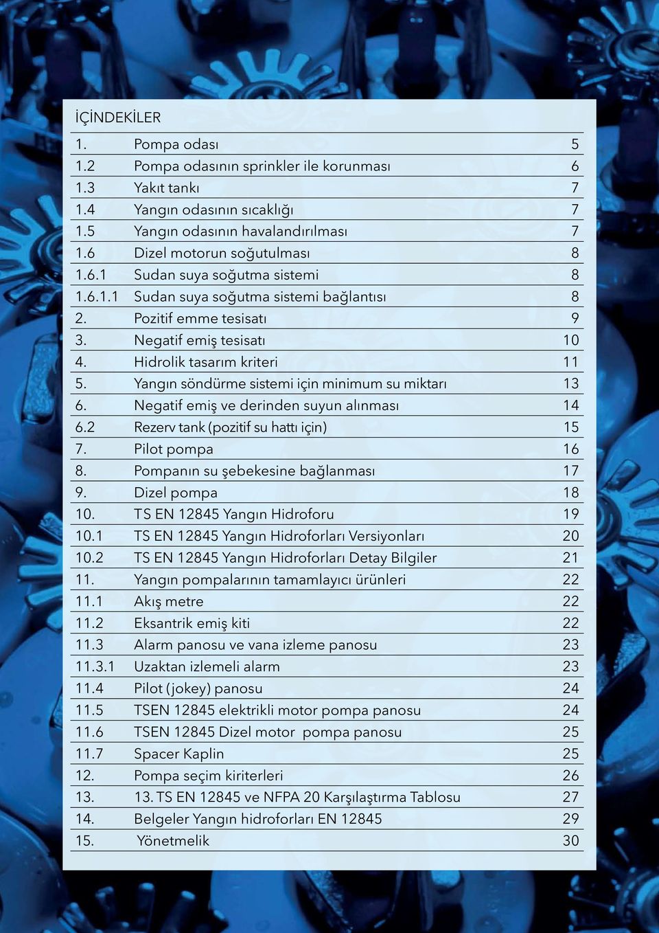 Negatif emiş ve derinden suyun alınması 14 6.2 Rezerv tank (pozitif su hattı için) 15 7. Pilot pompa 16 8. Pompanın su şebekesine bağlanması 17 9. Dizel pompa 18 10.