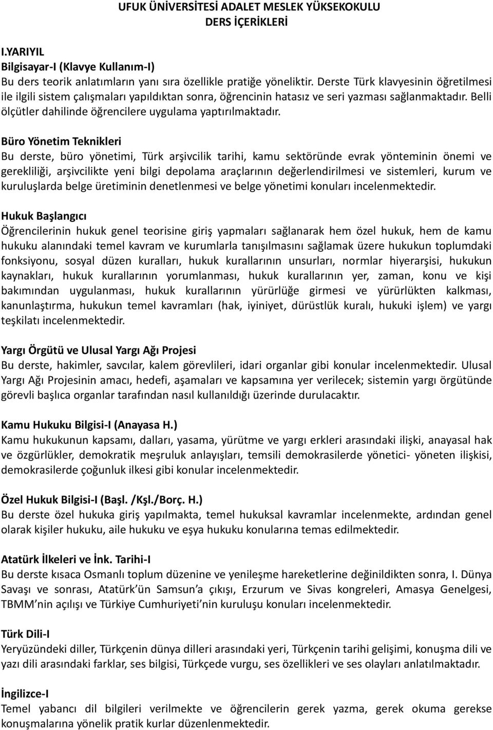 Büro Yönetim Teknikleri Bu derste, büro yönetimi, Türk arşivcilik tarihi, kamu sektöründe evrak yönteminin önemi ve gerekliliği, arşivcilikte yeni bilgi depolama araçlarının değerlendirilmesi ve