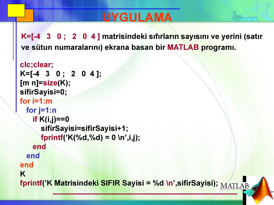 K=[-4 3 0 ; 2 0 4 ]; [m n]=size(k); sifirsayisi=0; for i=1:m for j=1:n if K(i,j)==0