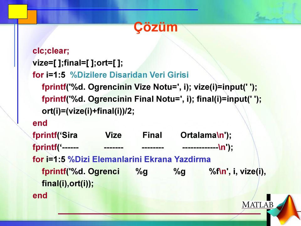 Ogrencinin Final Notu=', i); final(i)=input(' '); ort(i)=(vize(i)+final(i))/2; fprintf( Sira Vize Final