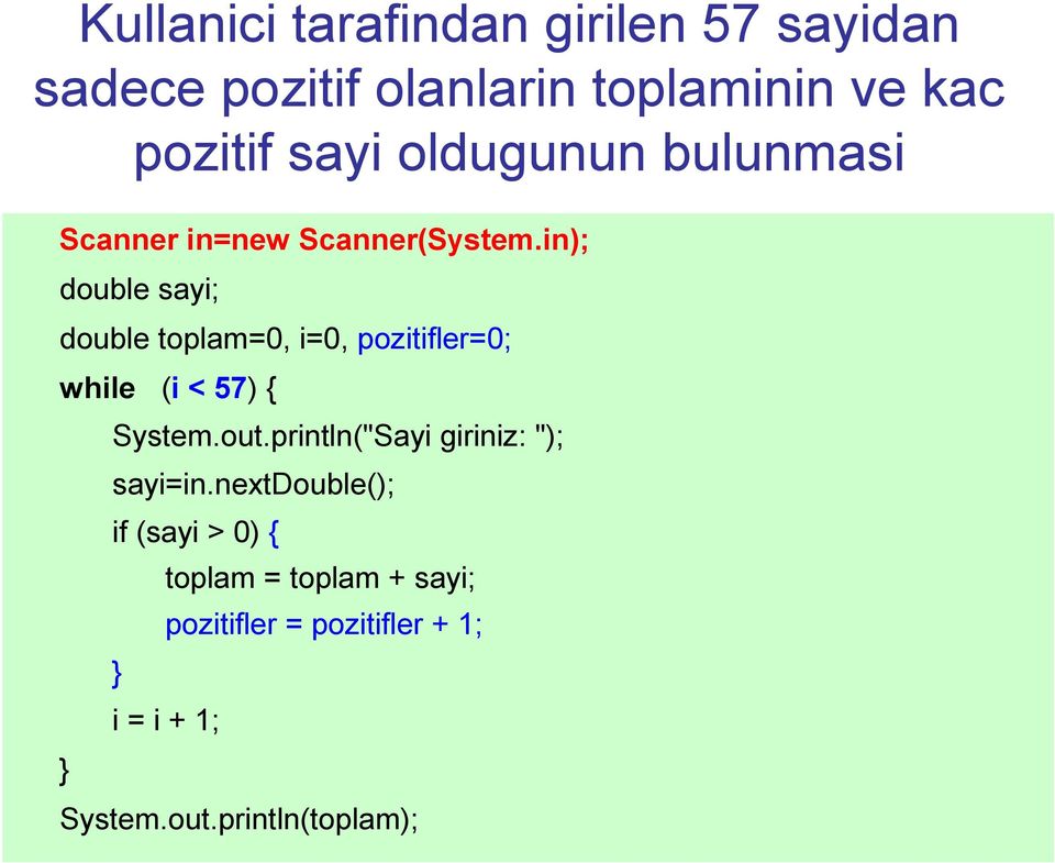 in); double sayi; double toplam=0, i=0, pozitifler=0; while (i < 57) { System.out.