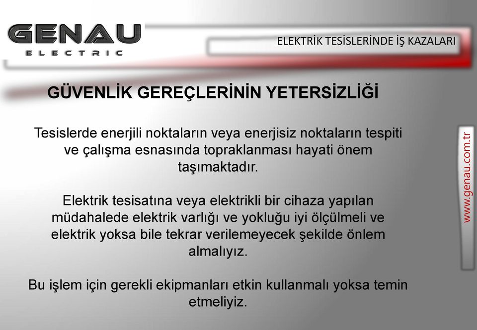 Elektrik tesisatına veya elektrikli bir cihaza yapılan müdahalede elektrik varlığı ve yokluğu iyi ölçülmeli ve