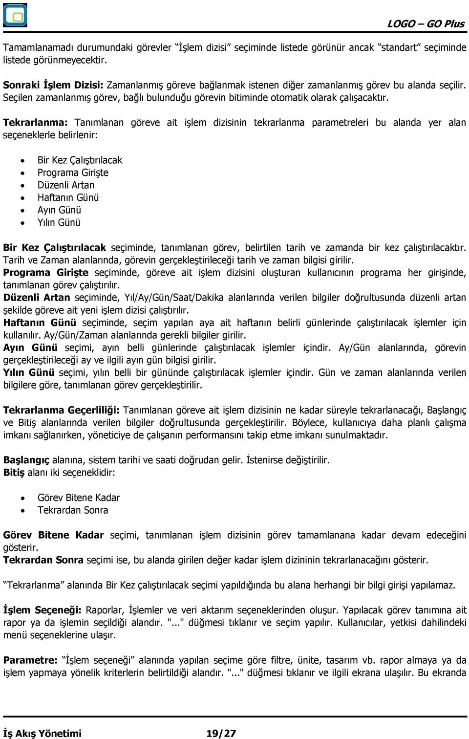 Tekrarlanma: Tanımlanan göreve ait işlem dizisinin tekrarlanma parametreleri bu alanda yer alan seçeneklerle belirlenir: Bir Kez Çalıştırılacak Programa Girişte Düzenli Artan Haftanın Günü Ayın Günü