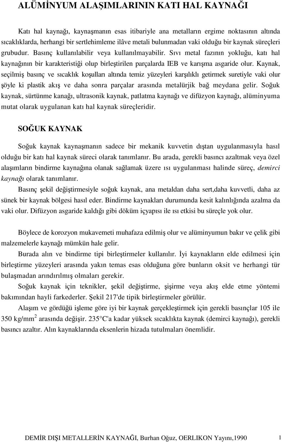 Sıvı metal fazının yokluğu, katı hal kaynağının bir karakteristiği olup birleştirilen parçalarda IEB ve karışma asgaride olur.