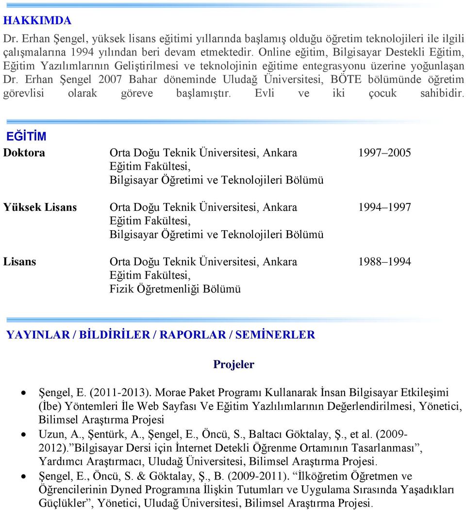 Erhan Şengel 2007 Bahar döneminde Uludağ Üniversitesi, BÖTE bölümünde öğretim görevlisi olarak göreve başlamıştır. Evli ve iki çocuk sahibidir.