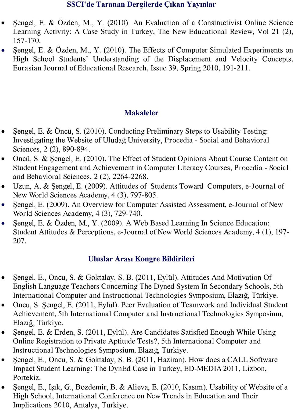 The Effects of Computer Simulated Experiments on High School Students Understanding of the Displacement and Velocity Concepts, Eurasian Journal of Educational Research, Issue 39, Spring 2010, 191-211.