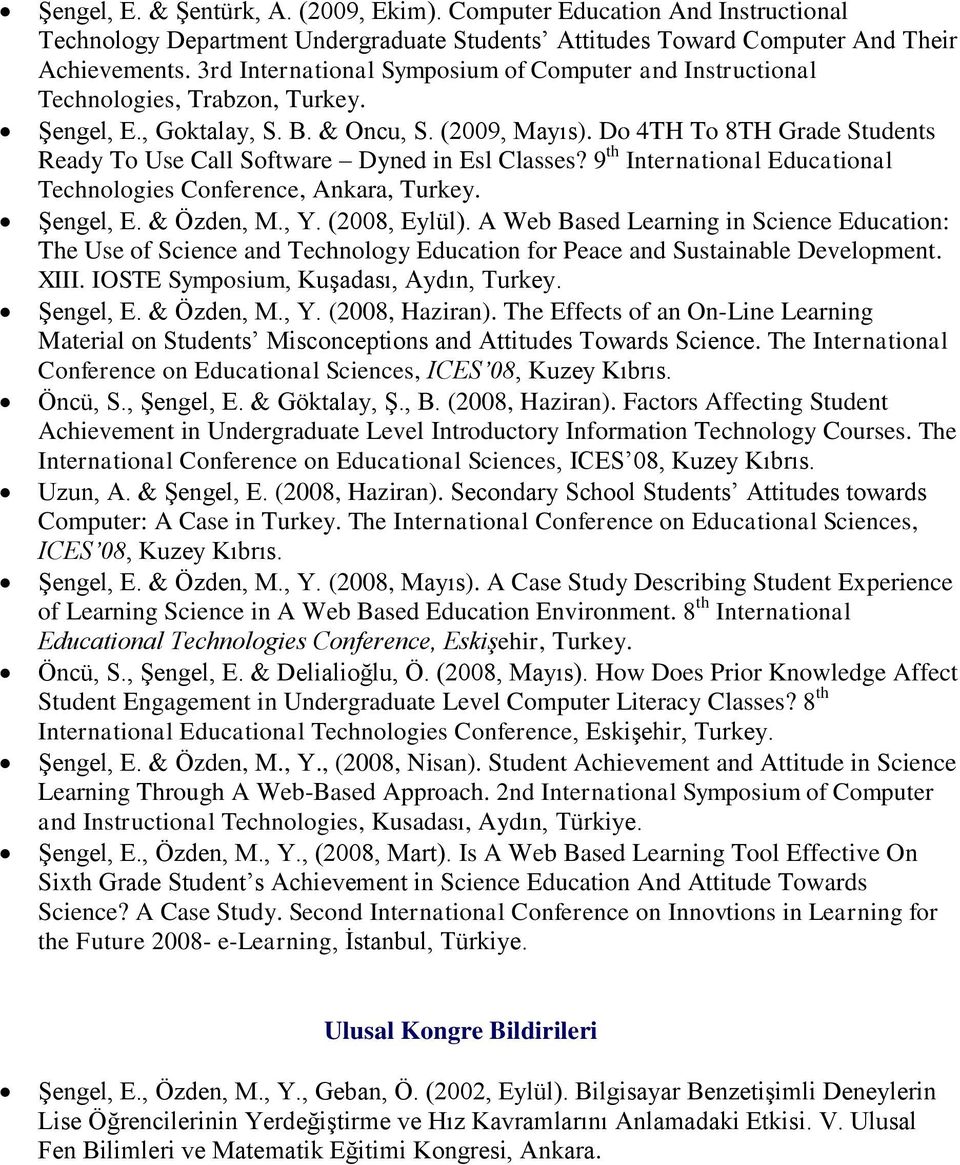 Do 4TH To 8TH Grade Students Ready To Use Call Software Dyned in Esl Classes? 9 th International Educational Technologies Conference, Ankara, Turkey. Şengel, E. & Özden, M., Y. (2008, Eylül).