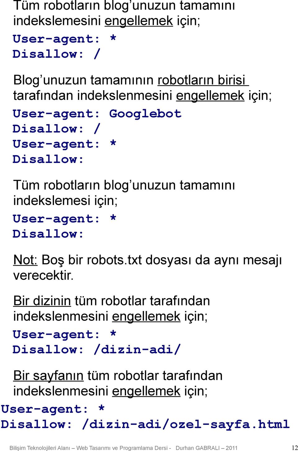 User-agent: * Disallow: Not: Boş bir robots.txt dosyası da aynı mesajı verecektir.