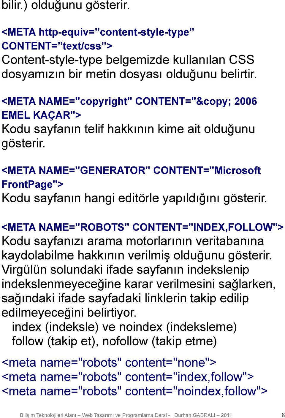 <META NAME="GENERATOR" CONTENT="Microsoft FrontPage"> Kodu sayfanın hangi editörle yapıldığını gösterir.
