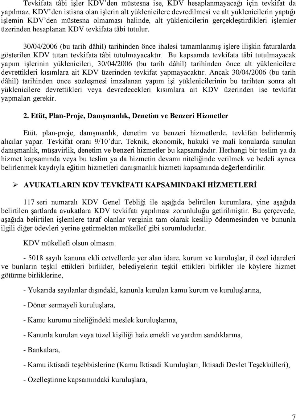 hesaplanan KDV tevkifata tâbi tutulur. 30/04/2006 (bu tarih dâhil) tarihinden önce ihalesi tamamlanmış işlere ilişkin faturalarda gösterilen KDV tutarı tevkifata tâbi tutulmayacaktır.