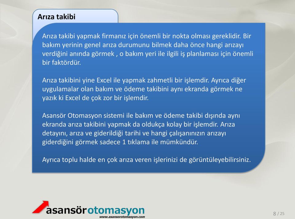 Arıza takibini yine Excel ile yapmak zahmetli bir işlemdir. Ayrıca diğer uygulamalar olan bakım ve ödeme takibini aynı ekranda görmek ne yazık ki Excel de çok zor bir işlemdir.