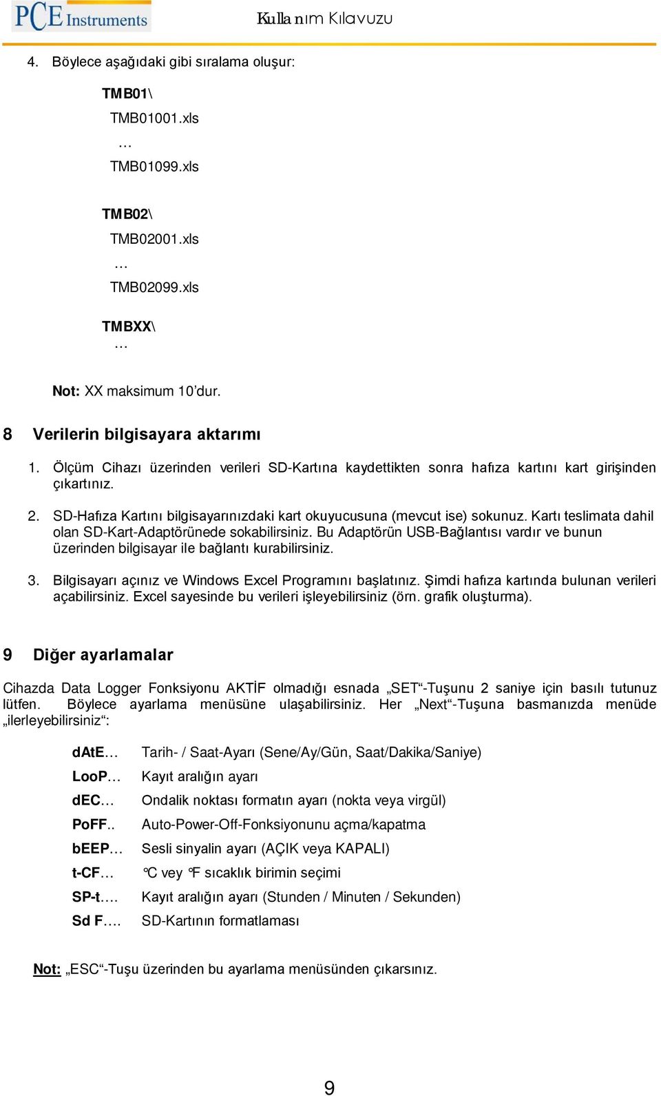 Kartı teslimata dahil olan SD-Kart-Adaptörünede sokabilirsiniz. Bu Adaptörün USB-Bağlantısı vardır ve bunun üzerinden bilgisayar ile bağlantı kurabilirsiniz. 3.