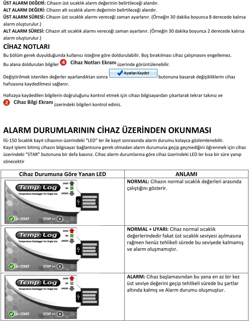 ) ALT ALARM SÜRESİ: Cihazın alt sıcaklık alarmı vereceği zaman ayarlanır. (Örneğin 30 dakika boyunca 2 derecede kalırsa alarm oluşturulur.