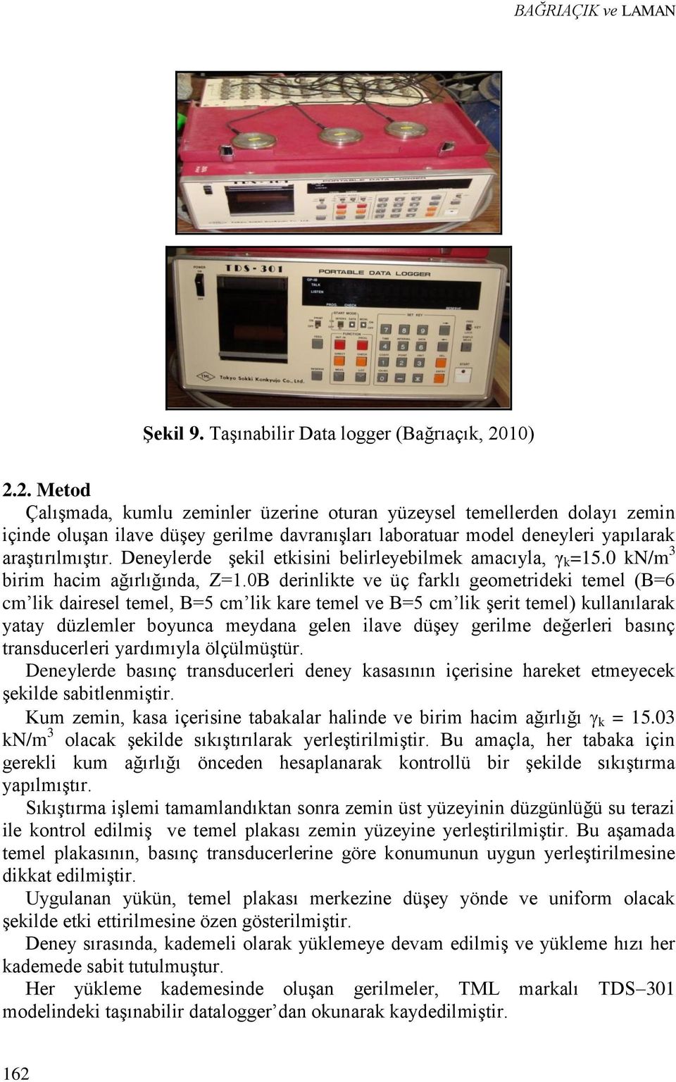 Deneylerde şekil etkisini belirleyebilmek amacıyla, γ k =15.0 kn/m 3 birim hacim ağırlığında, Z=1.