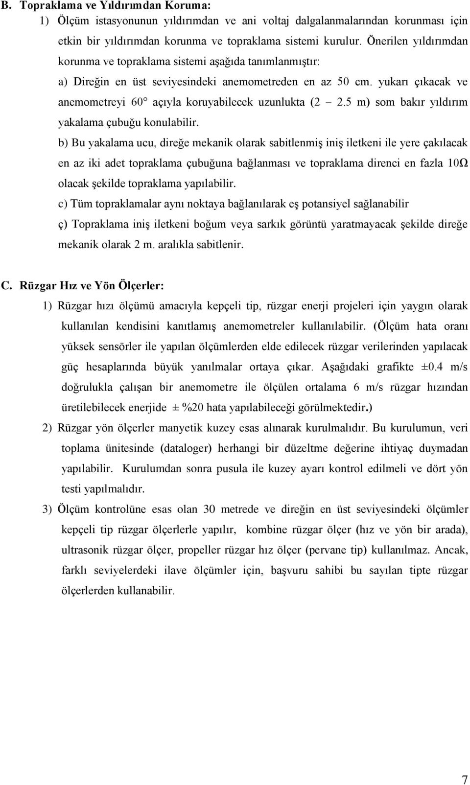 yukarı çıkacak ve anemometreyi 60 açıyla koruyabilecek uzunlukta (2 2.5 m) som bakır yıldırım yakalama çubuğu konulabilir.