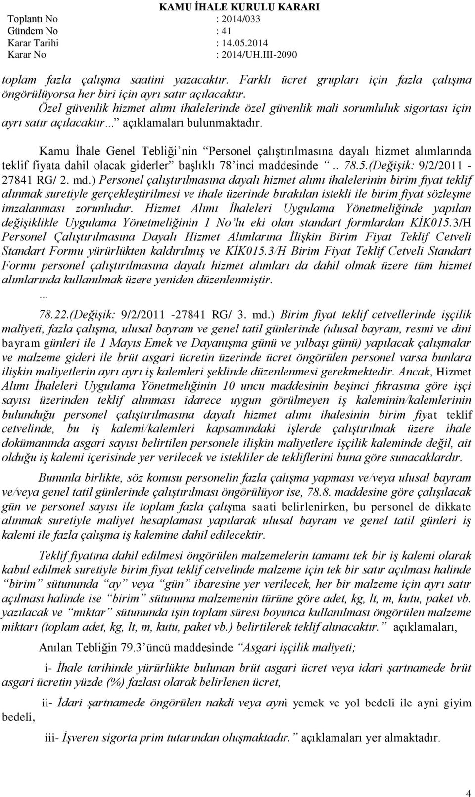 Kamu İhale Genel Tebliği nin Personel çalıştırılmasına dayalı hizmet alımlarında teklif fiyata dahil olacak giderler başlıklı 78 inci maddesinde.. 78.5.(Değişik: 9/2/2011-27841 RG/ 2. md.