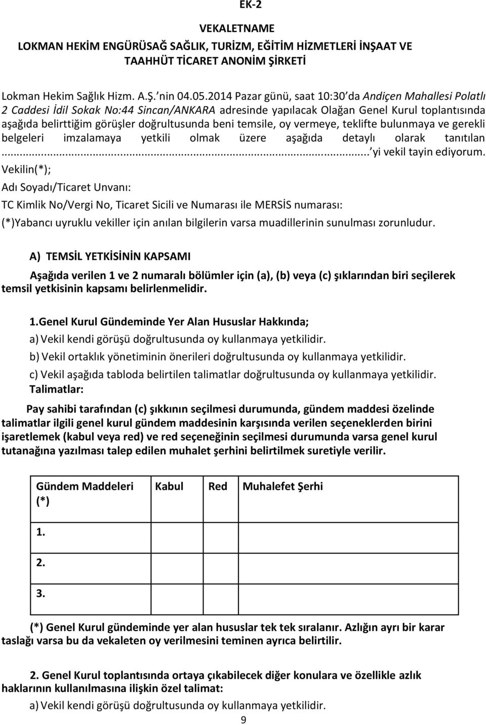 temsile, oy vermeye, teklifte bulunmaya ve gerekli belgeleri imzalamaya yetkili olmak üzere aşağıda detaylı olarak tanıtılan... yi vekil tayin ediyorum.