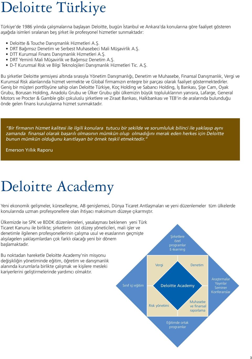 Ş. D-T Kurumsal Risk ve Bilgi Teknolojileri Danışmanlık Hizmetleri Tic. A.Ş. Bu şirketler Deloitte şemsiyesi altında sırasıyla Yönetim Danışmanlığı, Denetim ve Muhasebe, Finansal Danışmanlık, Vergi