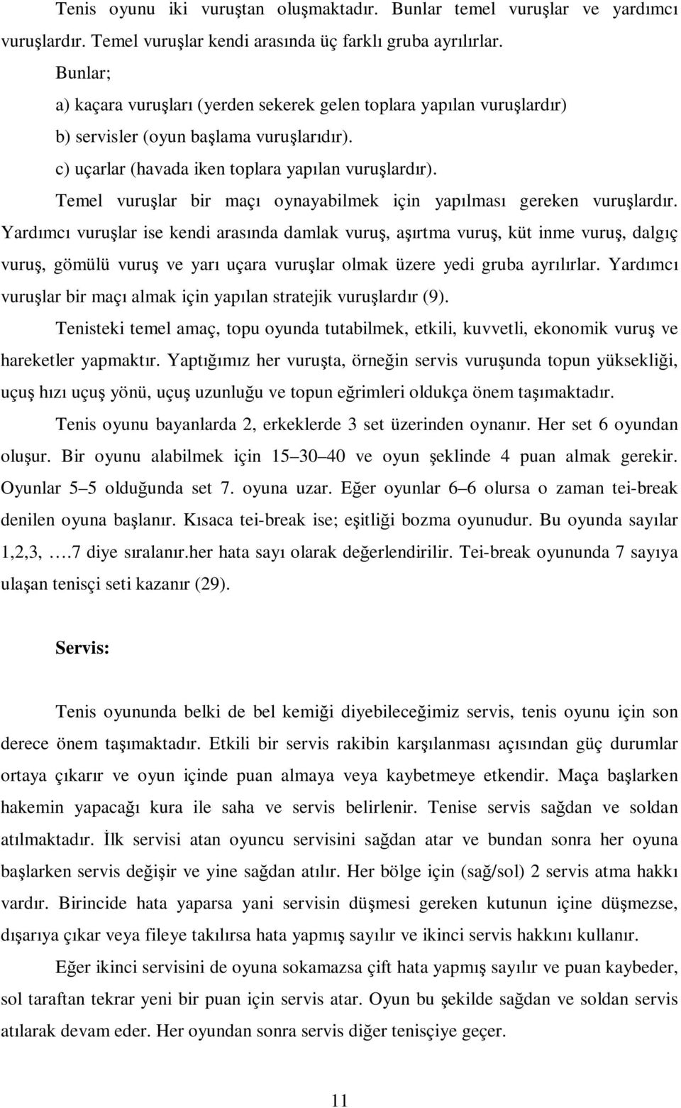 Temel vuruşlar bir maçı oynayabilmek için yapılması gereken vuruşlardır.