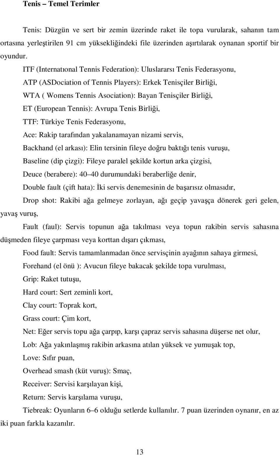 (European Tennis): Avrupa Tenis Birliği, TTF: Türkiye Tenis Federasyonu, Ace: Rakip tarafından yakalanamayan nizami servis, Backhand (el arkası): Elin tersinin fileye doğru baktığı tenis vuruşu,