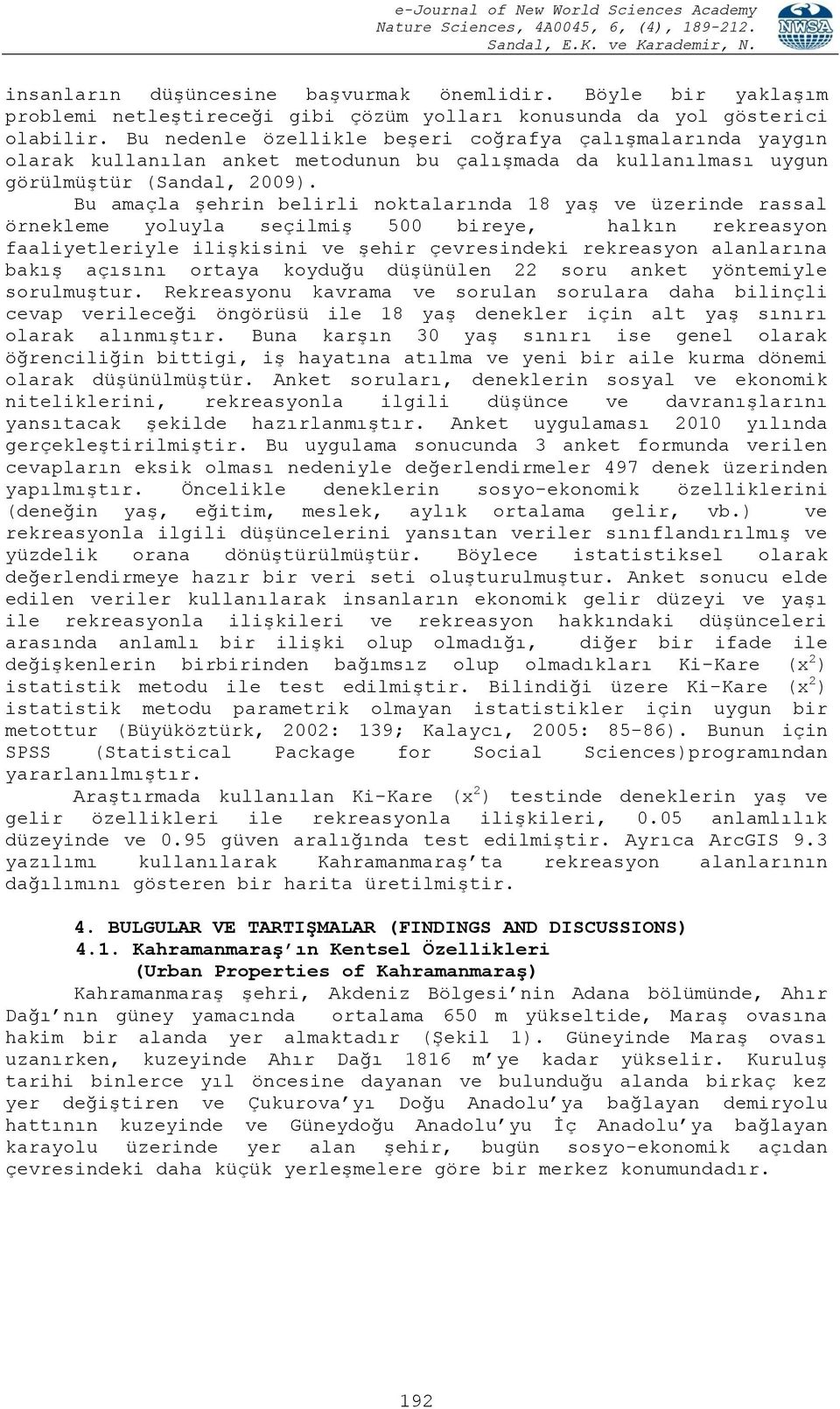 Bu edele özellikle beşeri coğrafya çalışmalarıda yaygı olarak kullaıla aket metoduu bu çalışmada da kullaılması uygu görülmüştür (Sadal, 2009).