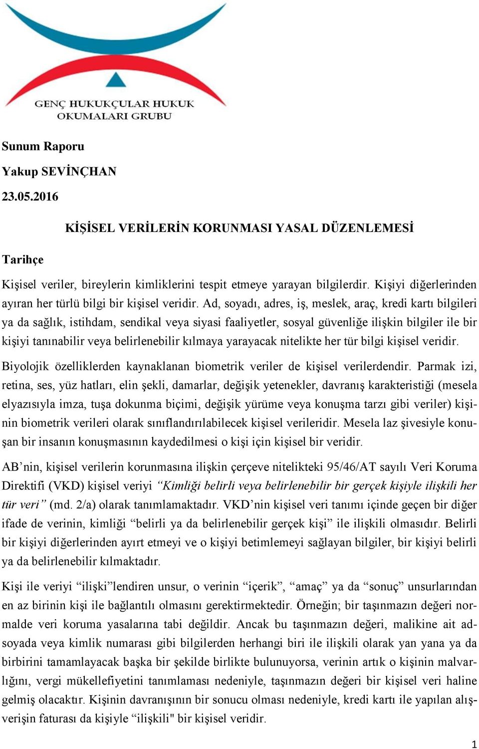 Ad, soyadı, adres, iş, meslek, araç, kredi kartı bilgileri ya da sağlık, istihdam, sendikal veya siyasi faaliyetler, sosyal güvenliğe ilişkin bilgiler ile bir kişiyi tanınabilir veya belirlenebilir