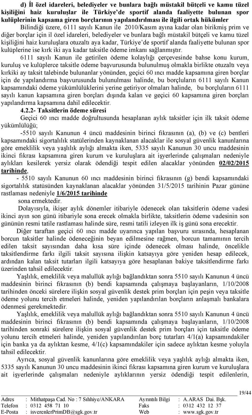 bağlı müstakil bütçeli ve kamu tüzel kişiliğini haiz kuruluşlara otuzaltı aya kadar, Türkiye de sportif alanda faaliyette bulunan spor kulüplerine ise kırk iki aya kadar taksitle ödeme imkanı