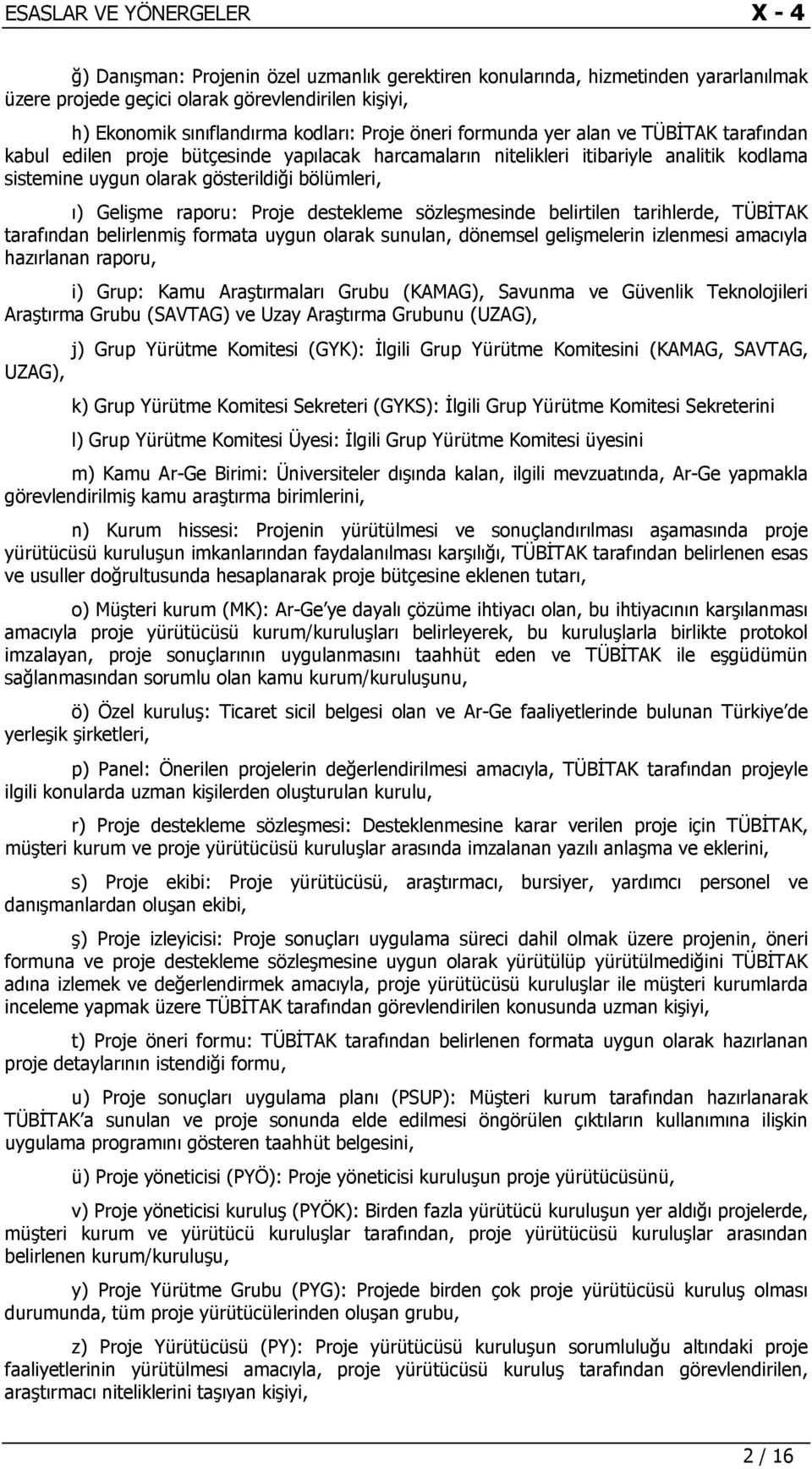 destekleme sözleşmesinde belirtilen tarihlerde, TÜBİTAK tarafından belirlenmiş formata uygun olarak sunulan, dönemsel gelişmelerin izlenmesi amacıyla hazırlanan raporu, i) Grup: Kamu Araştırmaları