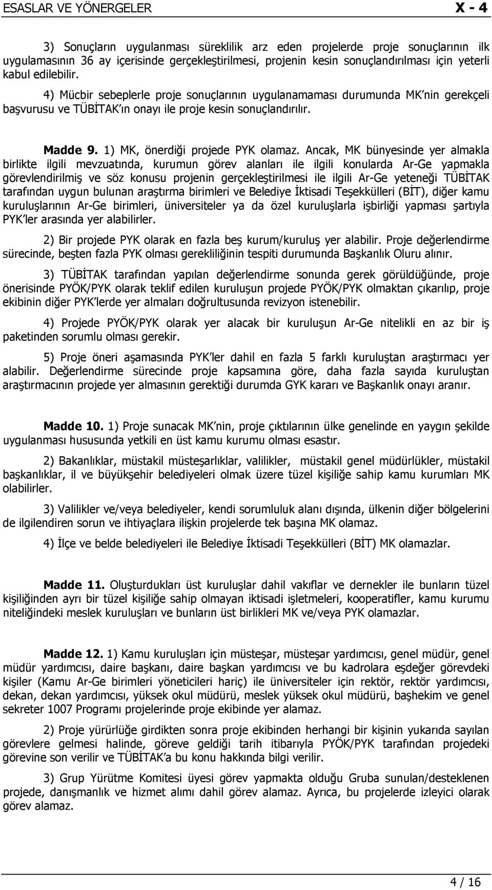 Ancak, MK bünyesinde yer almakla birlikte ilgili mevzuatında, kurumun görev alanları ile ilgili konularda Ar-Ge yapmakla görevlendirilmiş ve söz konusu projenin gerçekleştirilmesi ile ilgili Ar-Ge