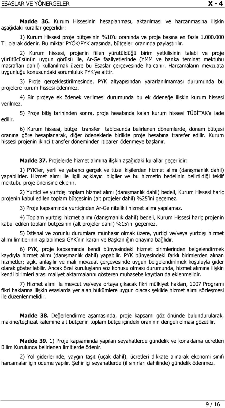 2) Kurum hissesi, projenin fiilen yürütüldüğü birim yetkilisinin talebi ve proje yürütücüsünün uygun görüşü ile, Ar-Ge faaliyetlerinde (YMM ve banka teminat mektubu masrafları dahil) kullanılmak