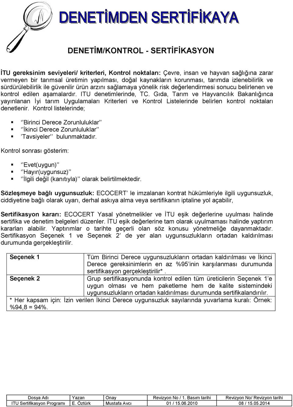 Gıda, Tarım ve Hayvancılık Bakanlığınca yayınlanan İyi tarım Uygulamaları Kriterleri ve Kontrol Listelerinde belirlen kontrol noktaları denetlenir.