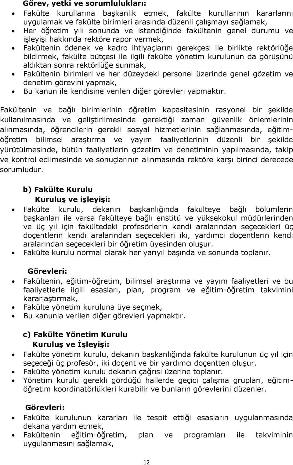 fakülte yönetim kurulunun da görüşünü aldıktan sonra rektörlüğe sunmak, Fakültenin birimleri ve her düzeydeki personel üzerinde genel gözetim ve denetim görevini yapmak, Bu kanun ile kendisine