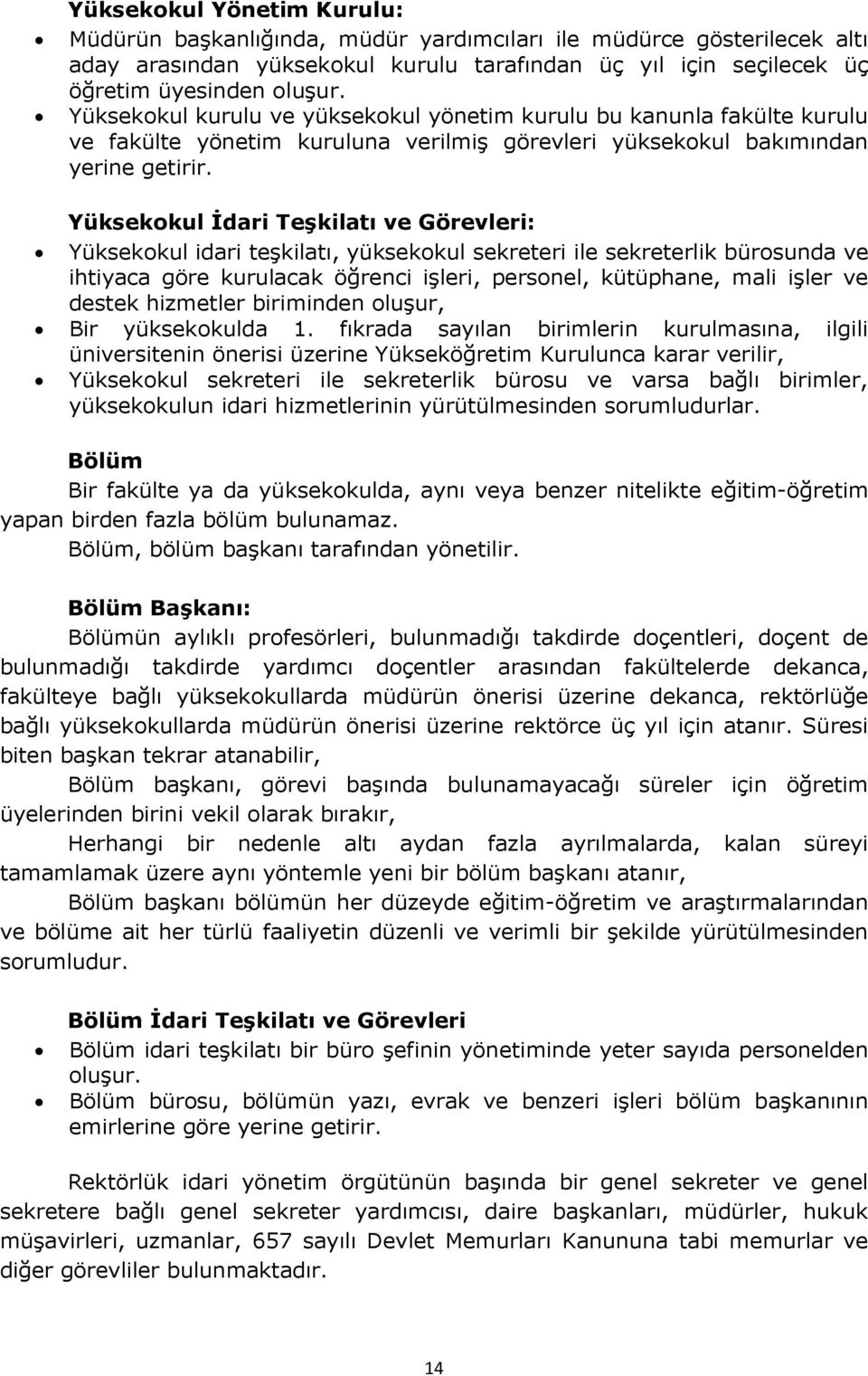 Yüksekokul İdari Teşkilatı ve Görevleri: Yüksekokul idari teşkilatı, yüksekokul sekreteri ile sekreterlik bürosunda ve ihtiyaca göre kurulacak öğrenci işleri, personel, kütüphane, mali işler ve