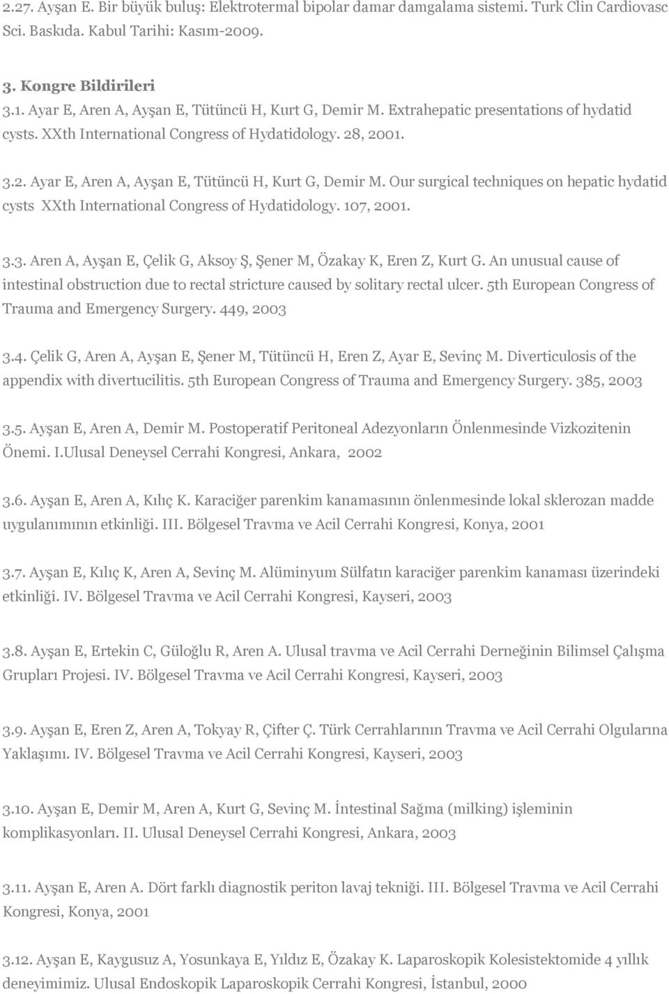 Our surgical techniques on hepatic hydatid cysts XXth International Congress of Hydatidology. 107, 2001. 3.3. Aren A, Ayşan E, Çelik G, Aksoy Ş, Şener M, Özakay K, Eren Z, Kurt G.