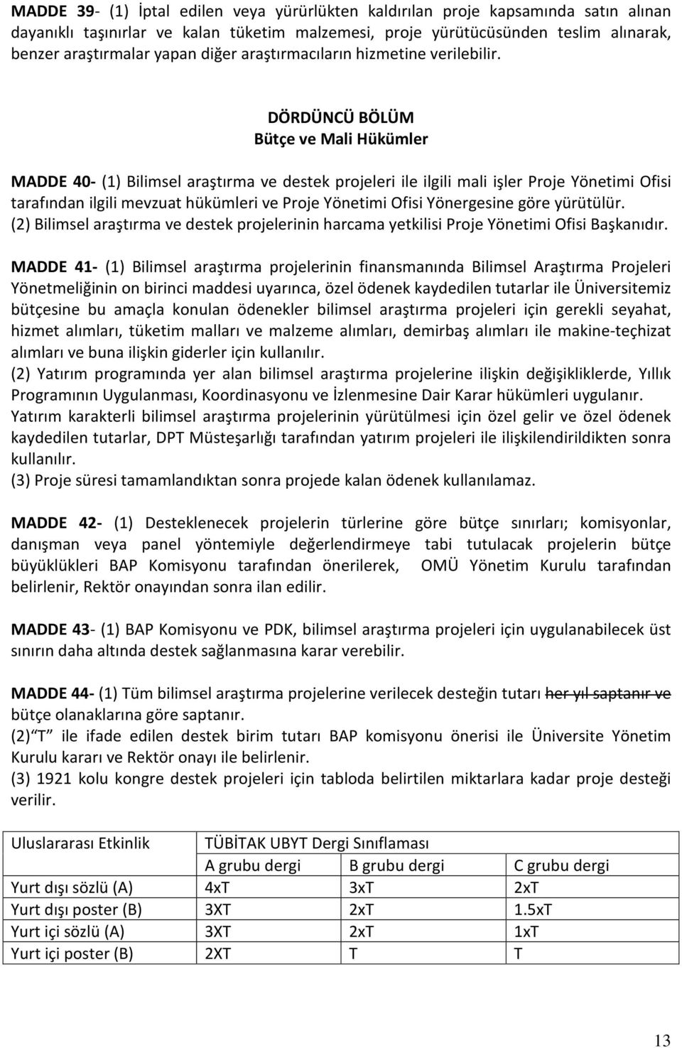 DÖRDÜNCÜ BÖLÜM Bütçe ve Mali Hükümler MADDE 40- (1) Bilimsel araştırma ve destek projeleri ile ilgili mali işler Proje Yönetimi Ofisi tarafından ilgili mevzuat hükümleri ve Proje Yönetimi Ofisi