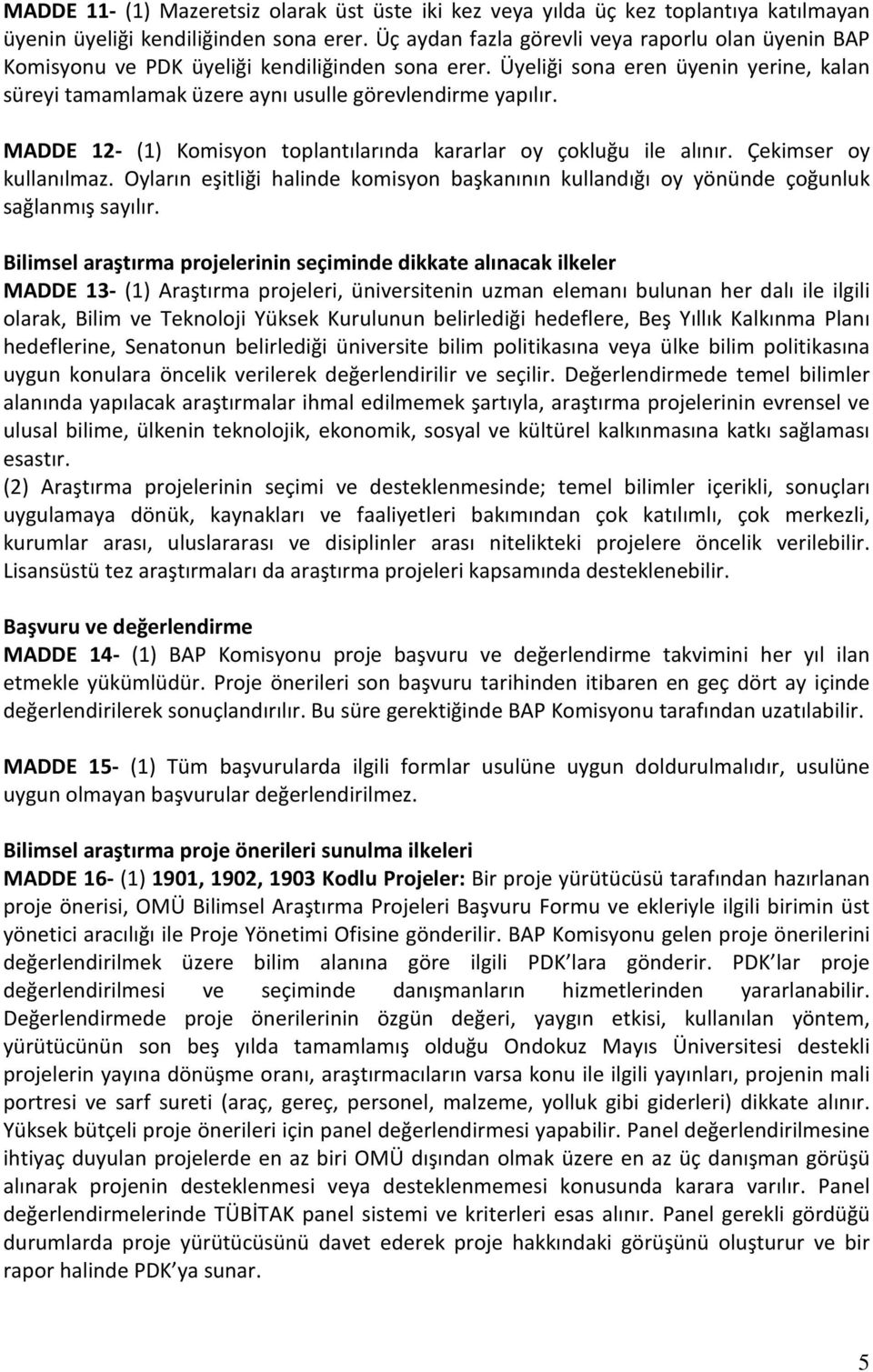 MADDE 12- (1) Komisyon toplantılarında kararlar oy çokluğu ile alınır. Çekimser oy kullanılmaz. Oyların eşitliği halinde komisyon başkanının kullandığı oy yönünde çoğunluk sağlanmış sayılır.