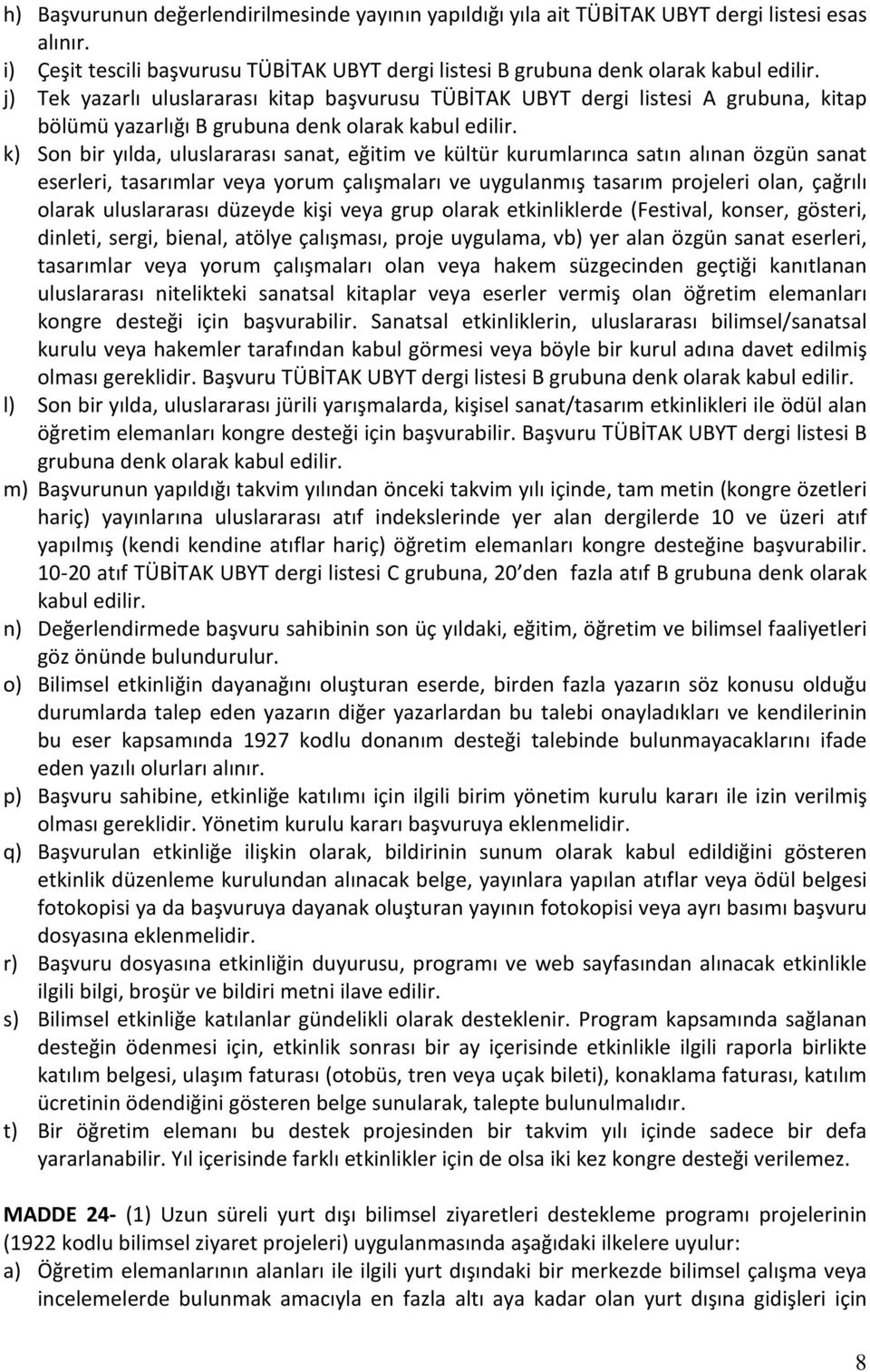 k) Son bir yılda, uluslararası sanat, eğitim ve kültür kurumlarınca satın alınan özgün sanat eserleri, tasarımlar veya yorum çalışmaları ve uygulanmış tasarım projeleri olan, çağrılı olarak