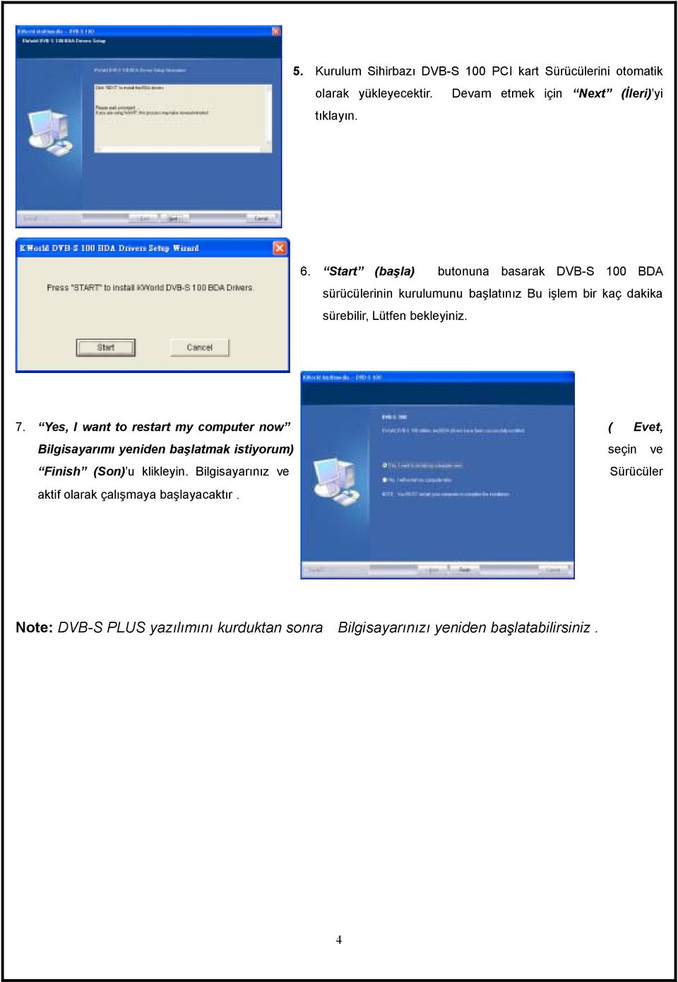 Yes, I want to restart my computer now ( Evet, Bilgisayarımı yeniden başlatmak istiyorum) seçin ve Finish (Son) u klikleyin.