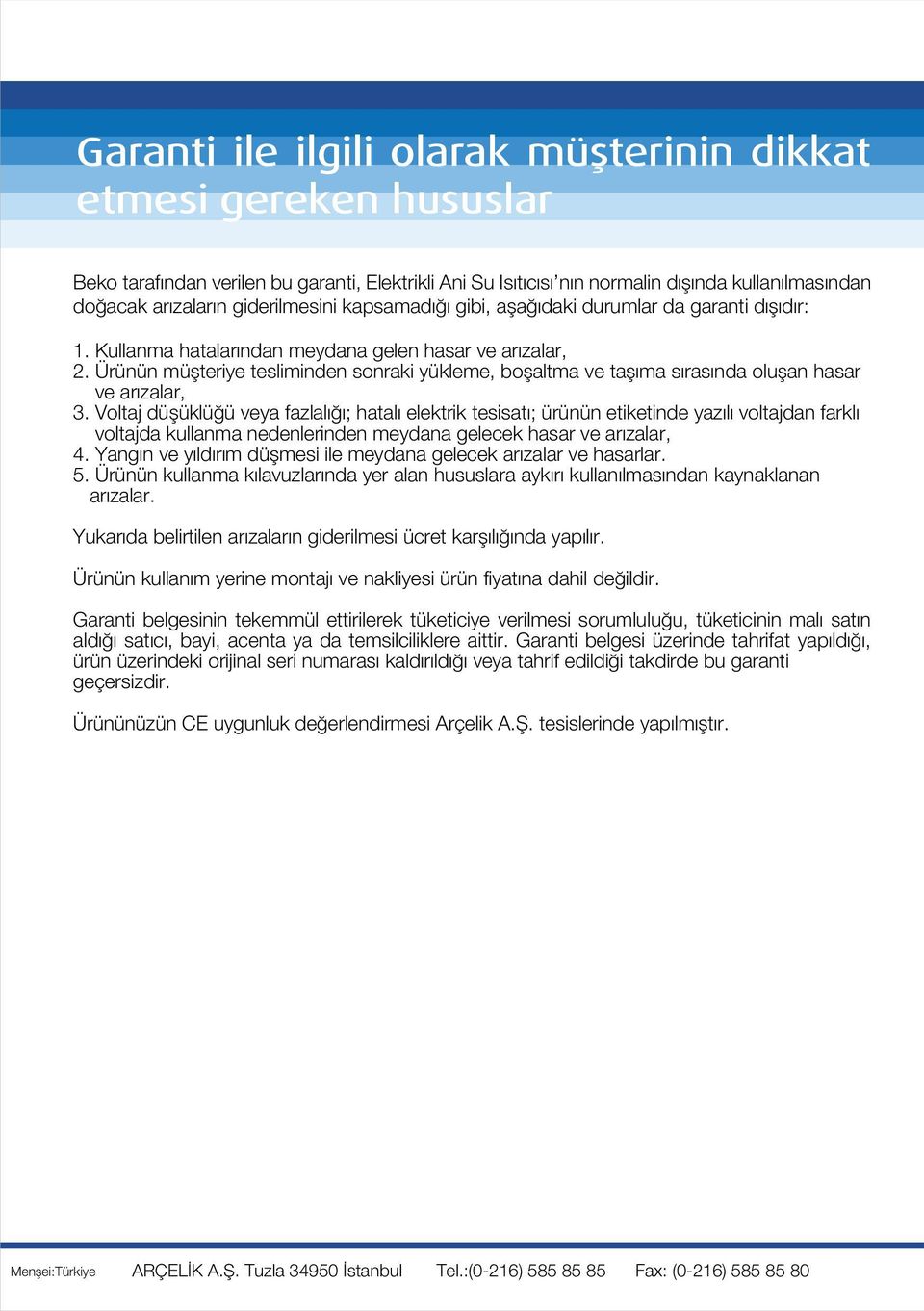 giderilmesini kapsamadığı gibi, aşağıdaki durumlar da garanti dışıdır: 1. Kullanma hatalarından meydana gelen hasar ve arızalar, 2.