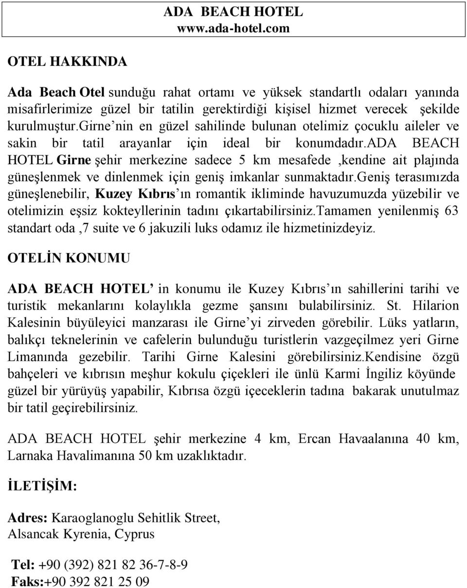 ada BEACH HOTEL Girne şehir merkezine sadece 5 km mesafede,kendine ait plajında güneşlenmek ve dinlenmek için geniş imkanlar sunmaktadır.