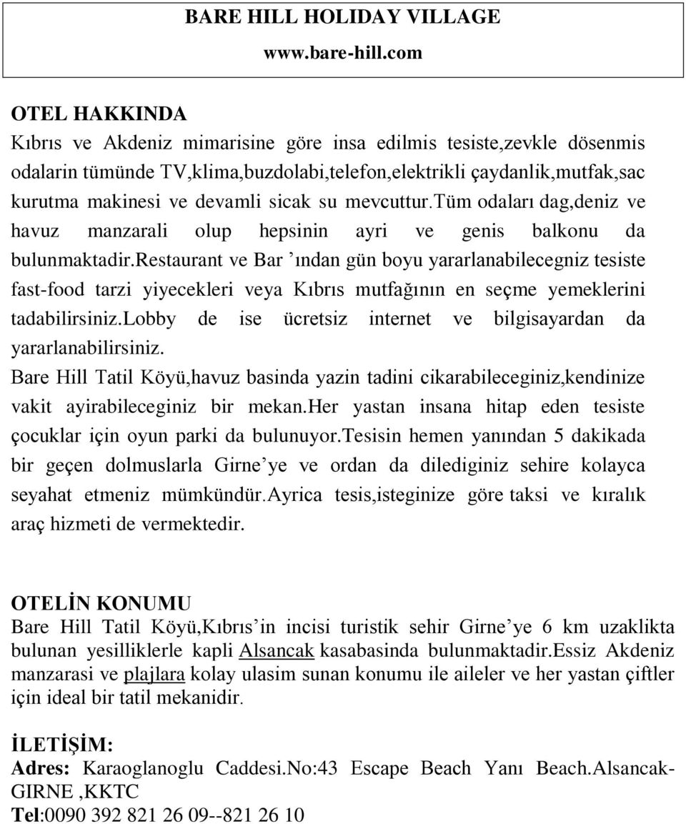 tüm odaları dag,deniz ve havuz manzarali olup hepsinin ayri ve genis balkonu da bulunmaktadir.