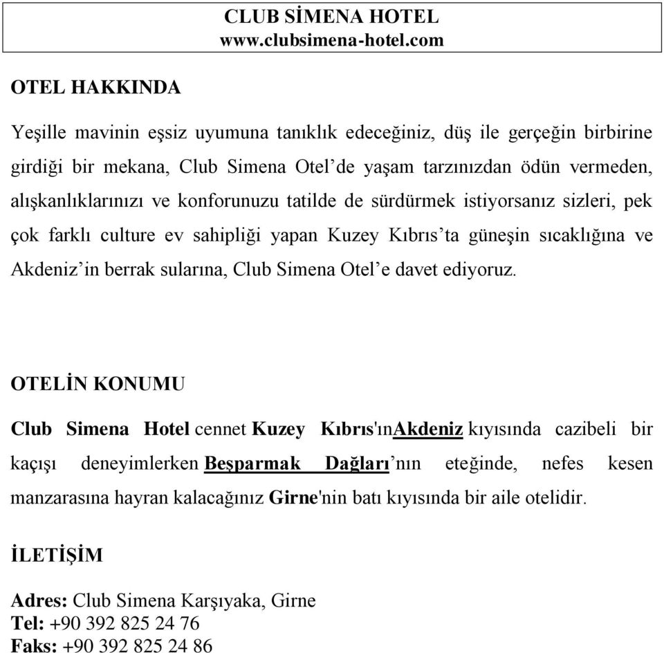 konforunuzu tatilde de sürdürmek istiyorsanız sizleri, pek çok farklı culture ev sahipliği yapan Kuzey Kıbrıs ta güneşin sıcaklığına ve Akdeniz in berrak sularına, Club Simena