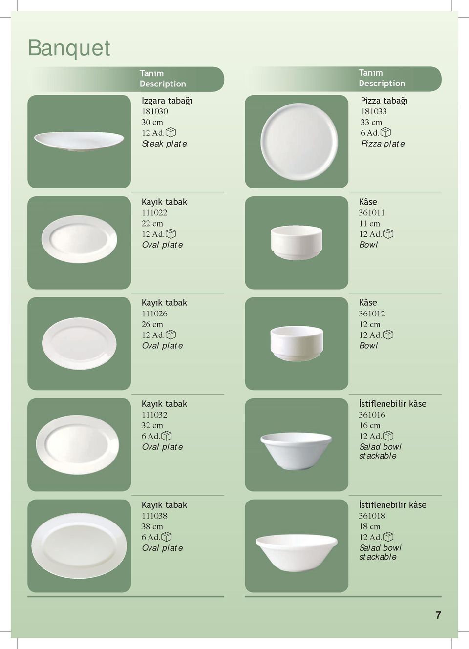 361012 12 cm Bowl Kayık tabak 111032 32 cm Oval plate İstiflenebilir kâse 361016 16 cm Salad
