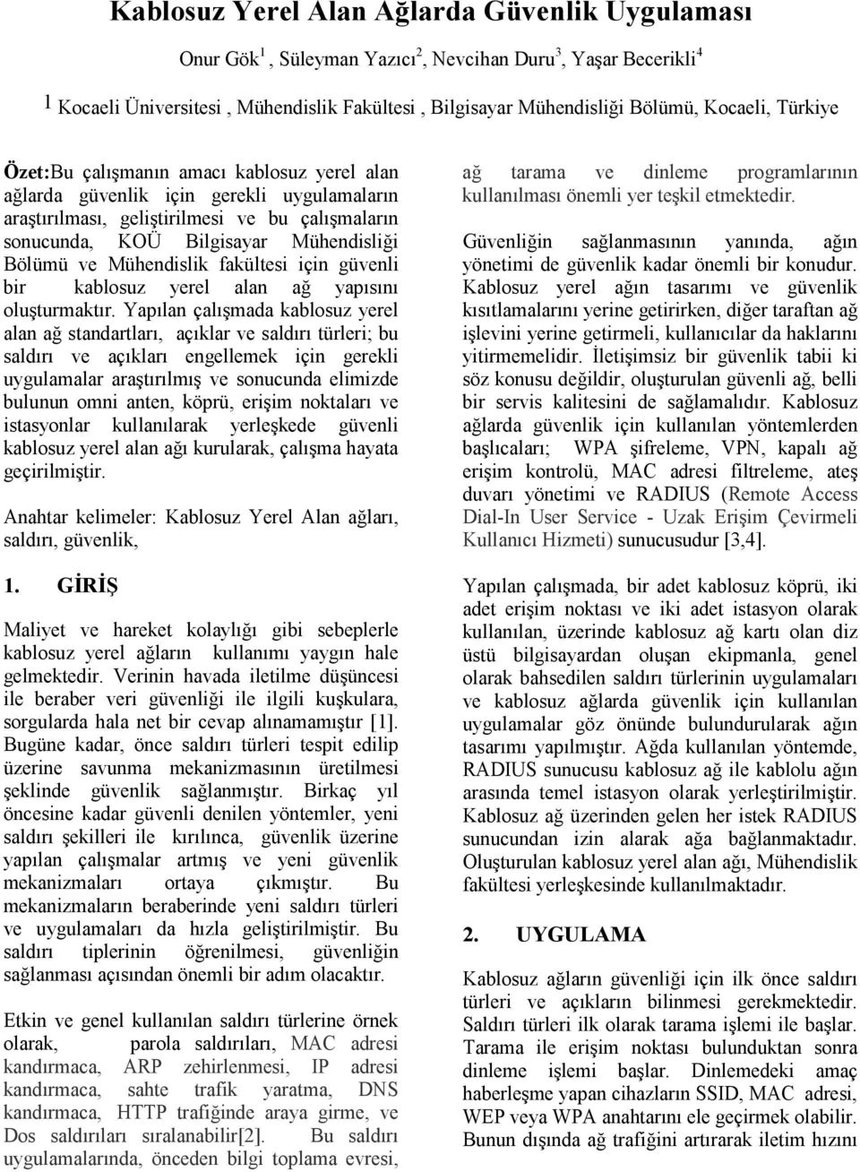 Bölümü ve Mühendislik fakültesi için güvenli bir kablosuz yerel alan ağ yapısını oluşturmaktır.