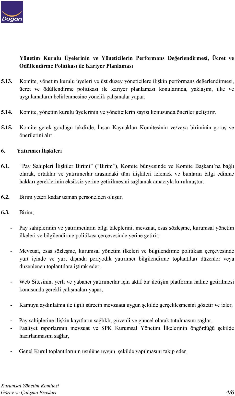 belirlenmesine yönelik çalışmalar yapar. 5.14. Komite, yönetim kurulu üyelerinin ve yöneticilerin sayısı konusunda öneriler geliştirir. 5.15.