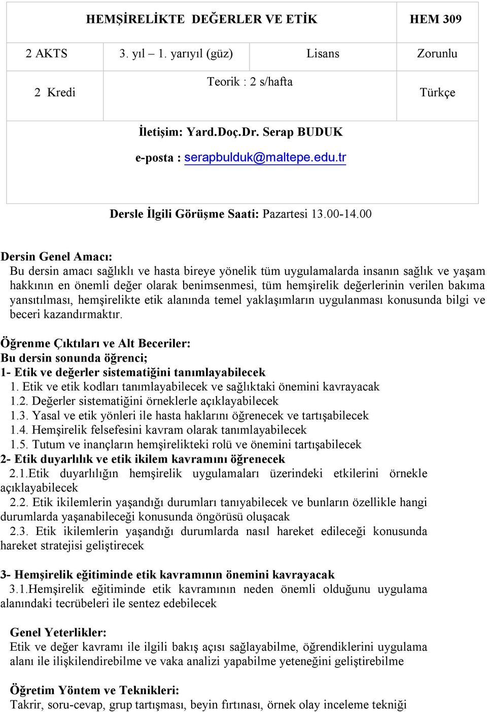 00 Dersin Genel Amacı: Bu dersin amacı sağlıklı ve hasta bireye yönelik tüm uygulamalarda insanın sağlık ve yaşam hakkının en önemli değer olarak benimsenmesi, tüm hemşirelik değerlerinin verilen