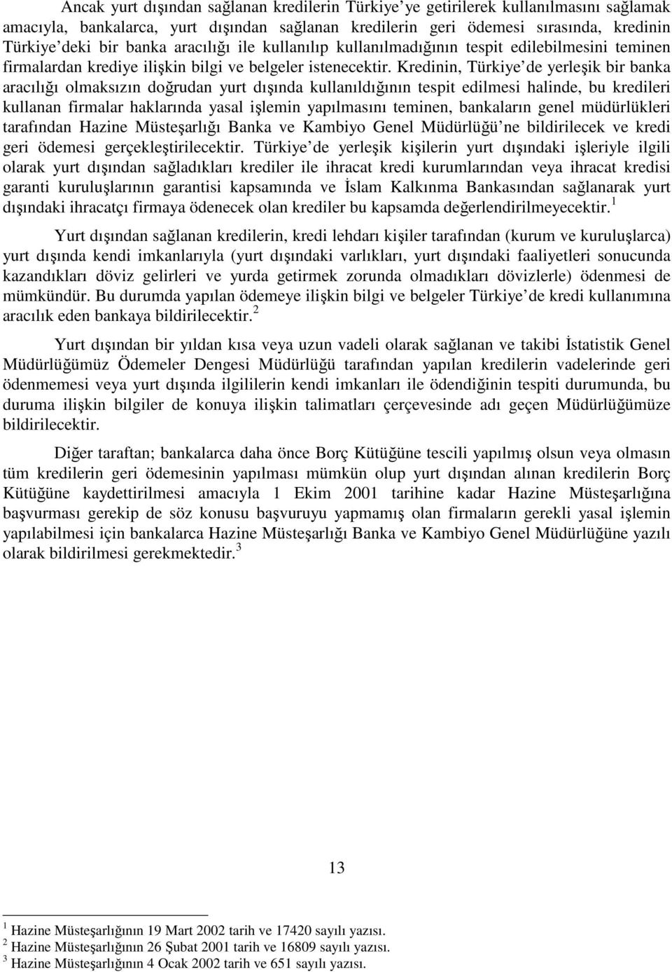 Kredinin, Türkiye de yerleşik bir banka aracılığı olmaksızın doğrudan yurt dışında kullanıldığının tespit edilmesi halinde, bu kredileri kullanan firmalar haklarında yasal işlemin yapılmasını