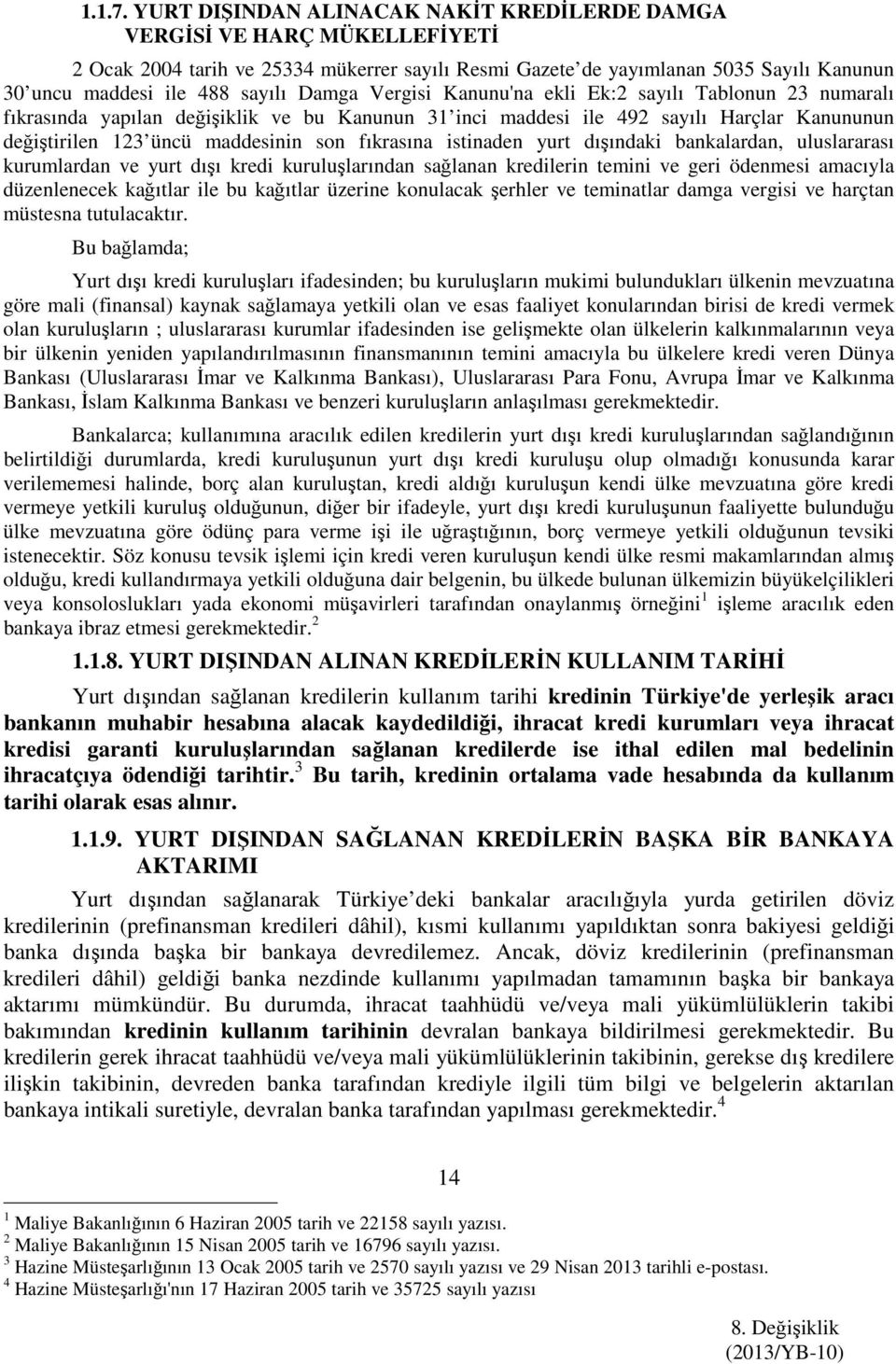 Damga Vergisi Kanunu'na ekli Ek:2 sayılı Tablonun 23 numaralı fıkrasında yapılan değişiklik ve bu Kanunun 31 inci maddesi ile 492 sayılı Harçlar Kanununun değiştirilen 123 üncü maddesinin son